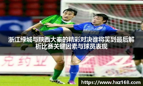 金年会浙江绿城与陕西大秦的精彩对决谁将笑到最后解析比赛关键因素与球员表现